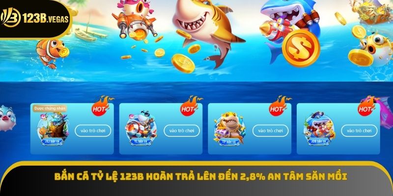 Bắn cá tỷ lệ 123B hoàn trả lên đến 2,8% an tâm săn mồi 