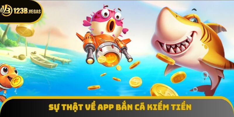 Sự thật về app bắn cá kiếm tiền