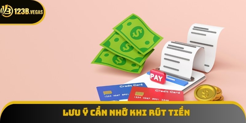 Những lưu ý cần nhớ để rút tiền 123B thành công