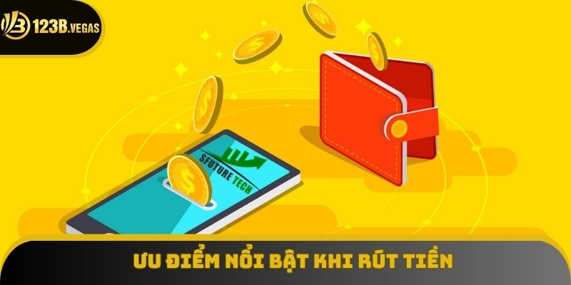 Những ưu điểm nổi bật khi thực hiện rút tiền 123B