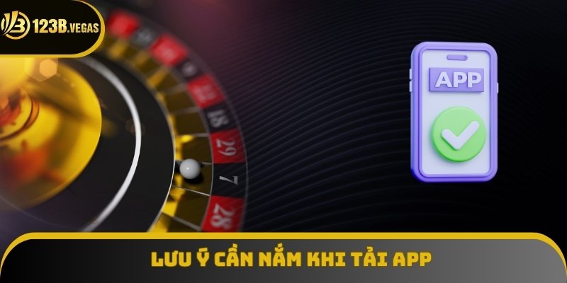 Lưu ý quan trọng cần nắm khi tiến hành tải app 123B